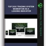 [Member Access] Momentum As a Leading Indicator by Barry Burns, Top Dog Trading System