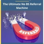 [Member Access] The Ultimate No B.S. Referral Machine by Dan Kennedy