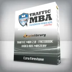[Member Access] Traffic MBA 2.0 Facebook Video Ads Mastery by Ezra Firestone, Smart Marketer