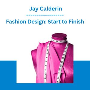 [Video Course] Fashion Design: Start to Finish by Jay Calderin, Creativelive