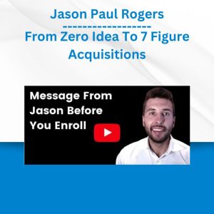 [Video Course] From Zero Idea To 7 Figure Acquisitions by Jason Paul Rogers