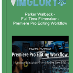[Member Access] Premiere Pro Editing Workflow by Parker Walbeck, Full Time Filmmaker
