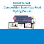 [Member Access] Composition Essentials Food Styling Course by Rachel Korinek