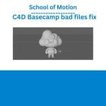 [Member Access] C4D Basecamp bad files fix by EJ Hassenfratz, School of Motion