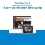 [Member Access] Ecom Domination Bootcamp by Tan Brothers