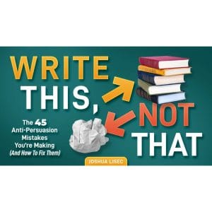 [Video Course] Write This, Not That: The 45 Anti-Persuasion Mistakes You’re Making (And How To Fix Them) by Joshua Lisec