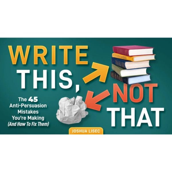 [Video Course] Write This, Not That: The 45 Anti-Persuasion Mistakes You’re Making (And How To Fix Them) by Joshua Lisec - Image 1