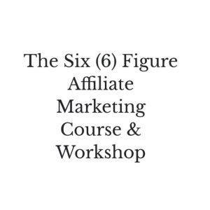 [Video Course] The Six (6) Figure Affiliate Marketing Course & Workshop