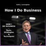 [Member Access] How I Do Business by Keith J. Cunningham