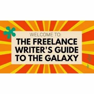 [Video Course] The Freelance Writer's Guide to the Galaxy by Colleen Welsch